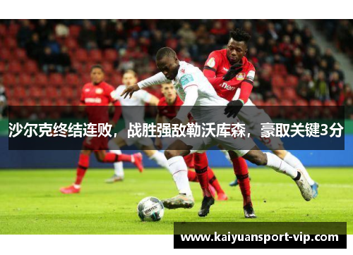 沙尔克终结连败，战胜强敌勒沃库森，豪取关键3分