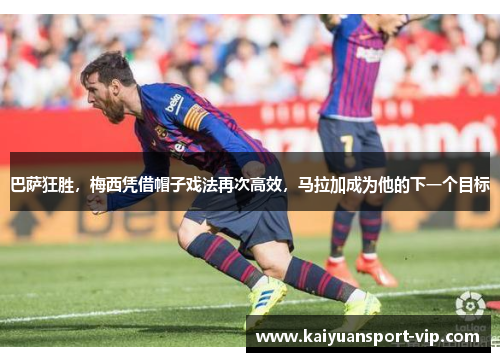 巴萨狂胜，梅西凭借帽子戏法再次高效，马拉加成为他的下一个目标