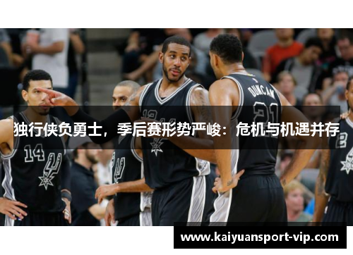 独行侠负勇士，季后赛形势严峻：危机与机遇并存
