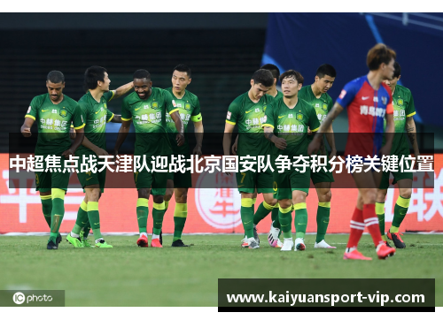 中超焦点战天津队迎战北京国安队争夺积分榜关键位置